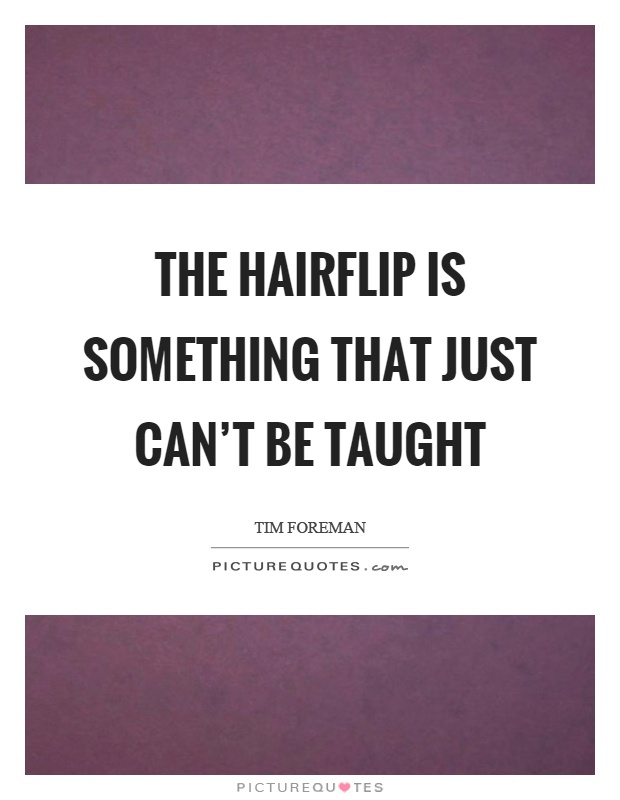 The hairflip is something that just can't be taught Picture Quote #1