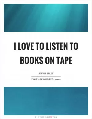 I love to listen to books on tape Picture Quote #1