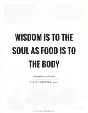 Wisdom is to the soul as food is to the body Picture Quote #1