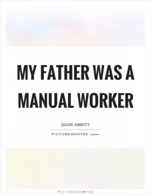 My father was a manual worker Picture Quote #1