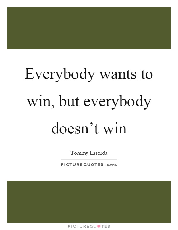 Everybody wants to win, but everybody doesn't win Picture Quote #1
