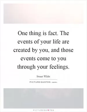 One thing is fact. The events of your life are created by you, and those events come to you through your feelings Picture Quote #1