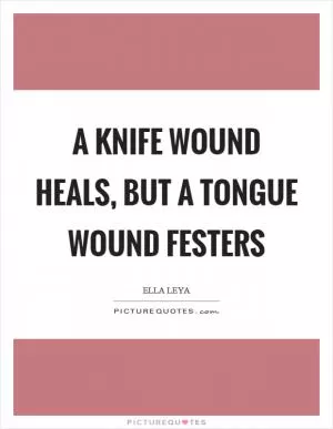 A knife wound heals, but a tongue wound festers Picture Quote #1