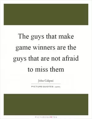 The guys that make game winners are the guys that are not afraid to miss them Picture Quote #1