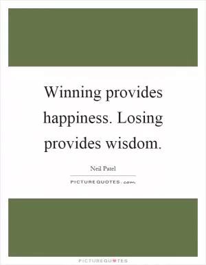 Winning provides happiness. Losing provides wisdom Picture Quote #1