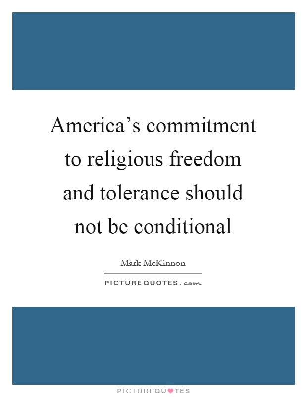 America's commitment to religious freedom and tolerance should not be conditional Picture Quote #1