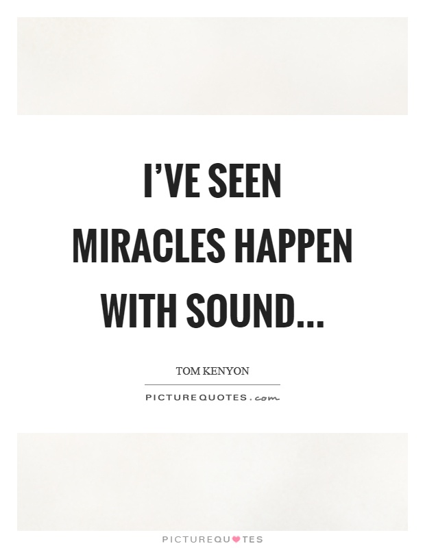 I've seen miracles happen with sound… Picture Quote #1