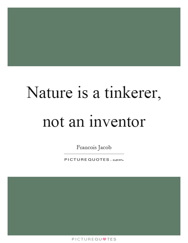 Nature is a tinkerer, not an inventor Picture Quote #1