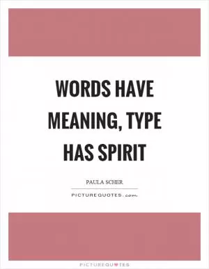 Words have meaning, type has spirit Picture Quote #1