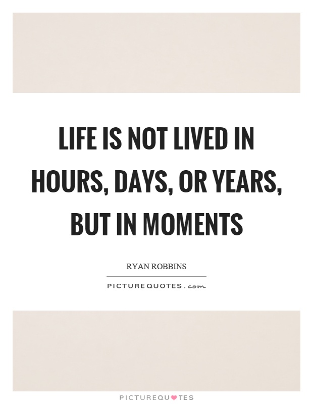 Life is not lived in hours, days, or years, but in moments Picture Quote #1
