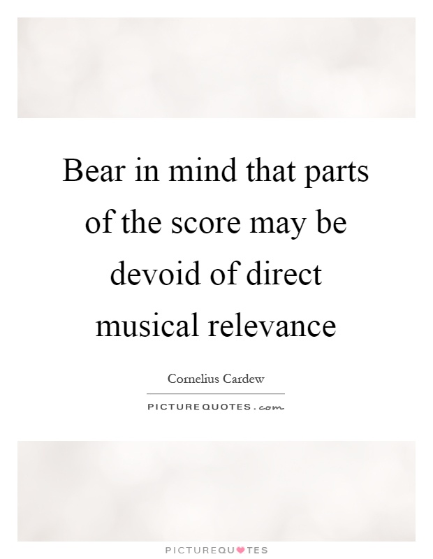 Bear in mind that parts of the score may be devoid of direct musical relevance Picture Quote #1