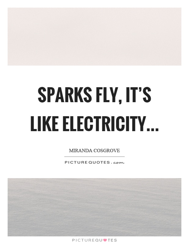 Sparks fly, it's like electricity Picture Quote #1