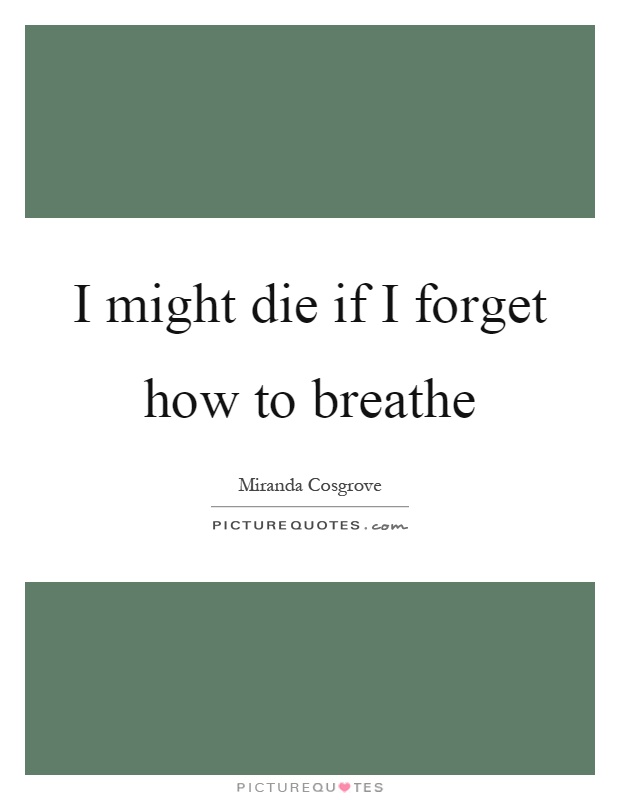 I might die if I forget how to breathe Picture Quote #1