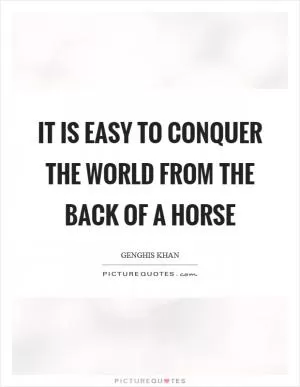 It is easy to conquer the world from the back of a horse Picture Quote #1