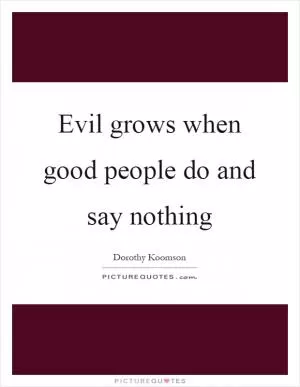 Evil grows when good people do and say nothing Picture Quote #1