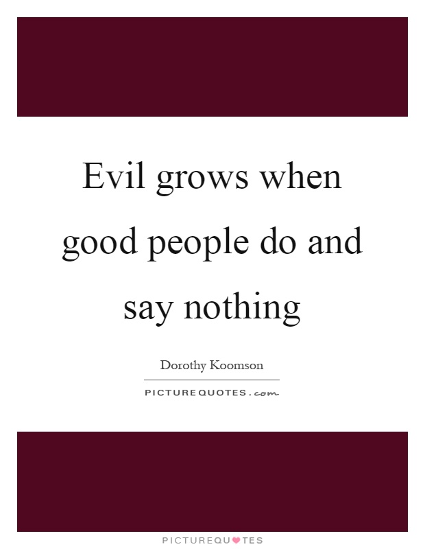 Evil grows when good people do and say nothing Picture Quote #1