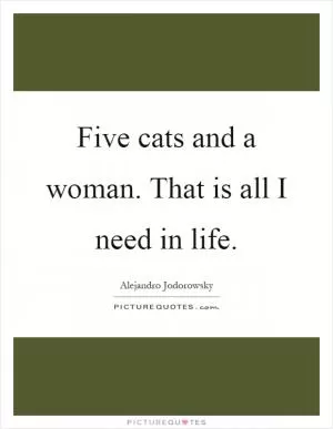 Five cats and a woman. That is all I need in life Picture Quote #1