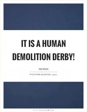 It is a human demolition derby! Picture Quote #1