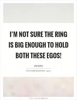 I’m not sure the ring is big enough to hold both these egos! Picture Quote #1