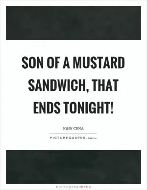 Son of a mustard sandwich, that ends tonight! Picture Quote #1