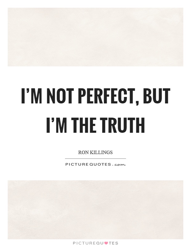 I'm not perfect, but I'm the truth Picture Quote #1