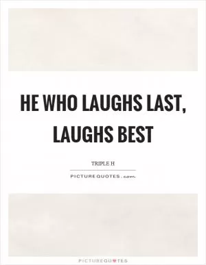 He who laughs last, laughs best Picture Quote #1
