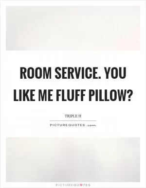 Room service. You like me fluff pillow? Picture Quote #1