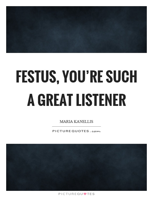 Festus, you're such a great listener Picture Quote #1