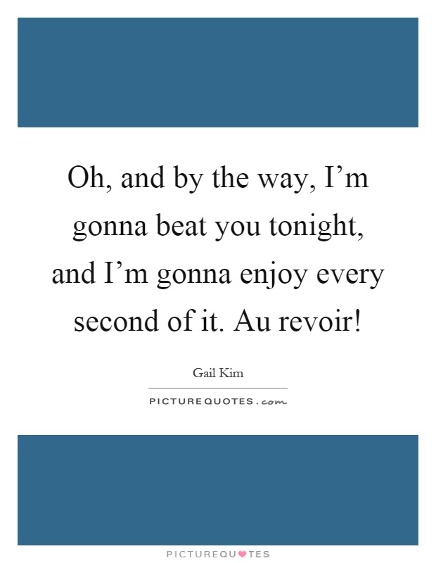 Oh, and by the way, I'm gonna beat you tonight, and I'm gonna enjoy every second of it. Au revoir! Picture Quote #1