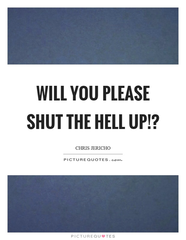 Will you please shut the hell up!? Picture Quote #1