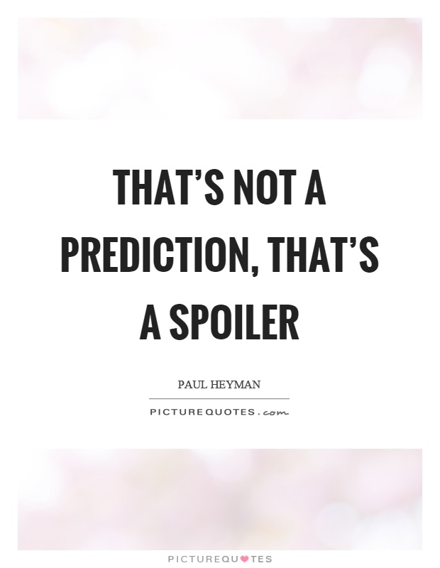 That's not a prediction, that's a spoiler Picture Quote #1
