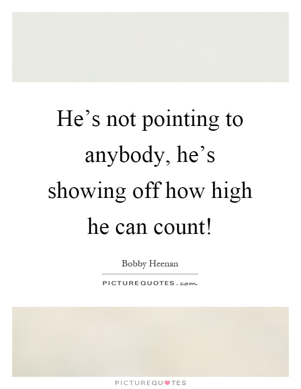 He's not pointing to anybody, he's showing off how high he can count! Picture Quote #1