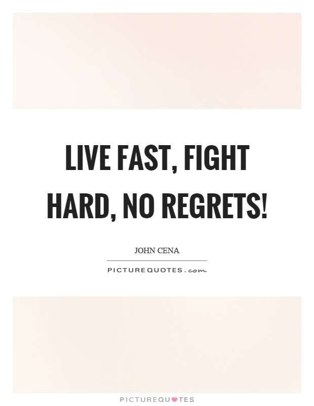 Live fast, fight hard, no regrets! Picture Quote #1