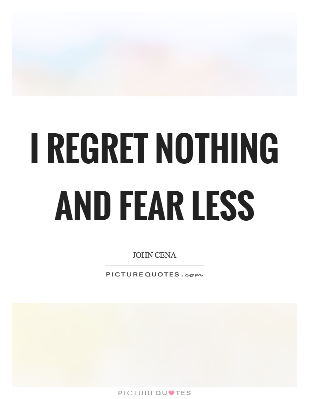 I regret nothing and fear less Picture Quote #1