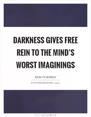 Darkness gives free rein to the mind’s worst imaginings Picture Quote #1