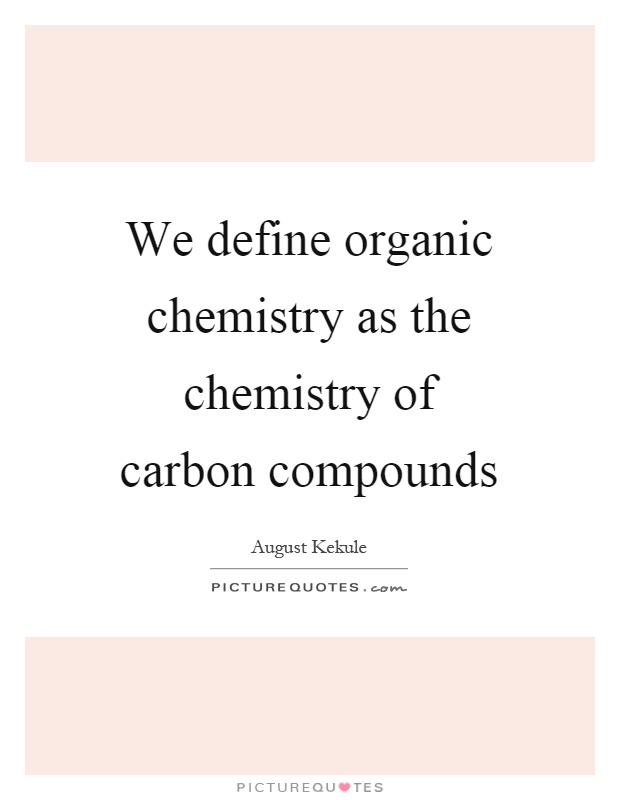 We define organic chemistry as the chemistry of carbon compounds Picture Quote #1