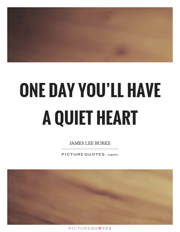 One day you'll have a quiet heart Picture Quote #1