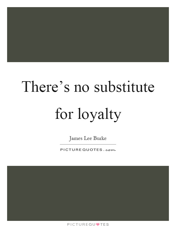 There's no substitute for loyalty Picture Quote #1