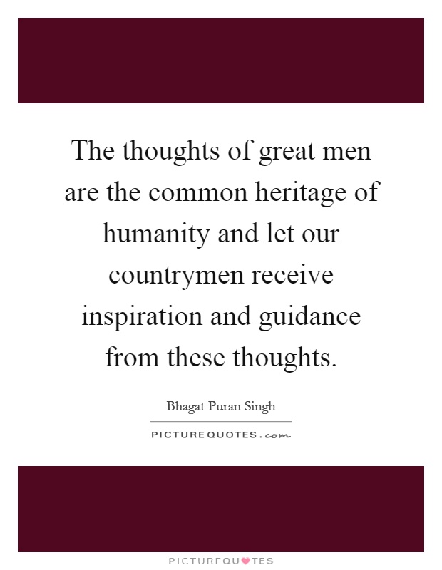 The thoughts of great men are the common heritage of humanity and let our countrymen receive inspiration and guidance from these thoughts Picture Quote #1