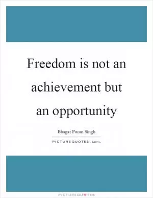 Freedom is not an achievement but an opportunity Picture Quote #1