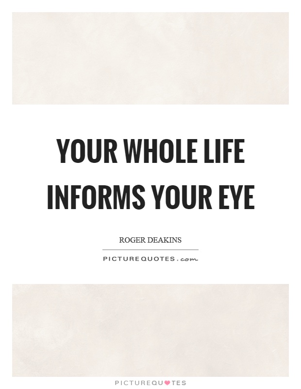 Your whole life informs your eye Picture Quote #1
