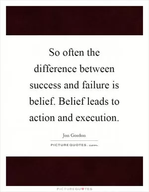 So often the difference between success and failure is belief. Belief leads to action and execution Picture Quote #1
