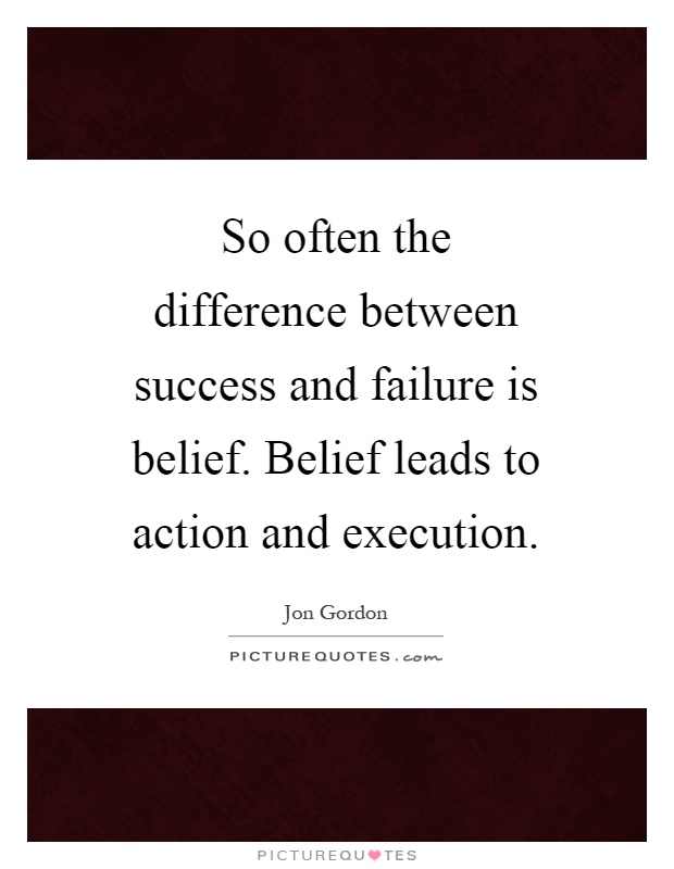 So often the difference between success and failure is belief. Belief leads to action and execution Picture Quote #1