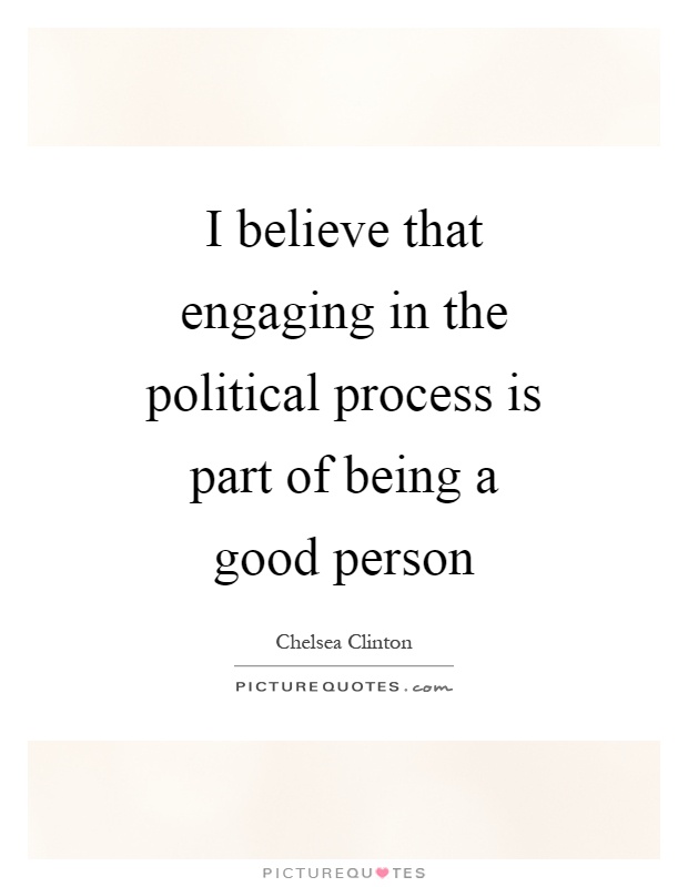 I believe that engaging in the political process is part of being a good person Picture Quote #1