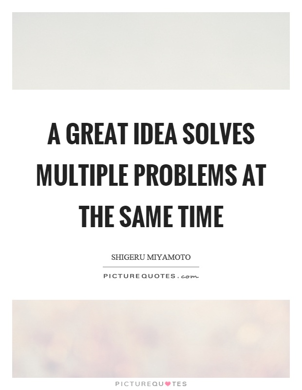A great idea solves multiple problems at the same time Picture Quote #1