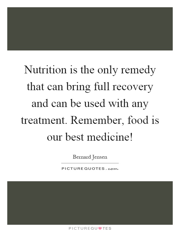 Nutrition is the only remedy that can bring full recovery and can be used with any treatment. Remember, food is our best medicine! Picture Quote #1