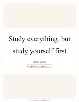 Study everything, but study yourself first Picture Quote #1