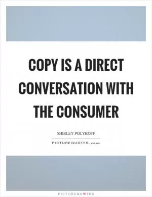 Copy is a direct conversation with the consumer Picture Quote #1
