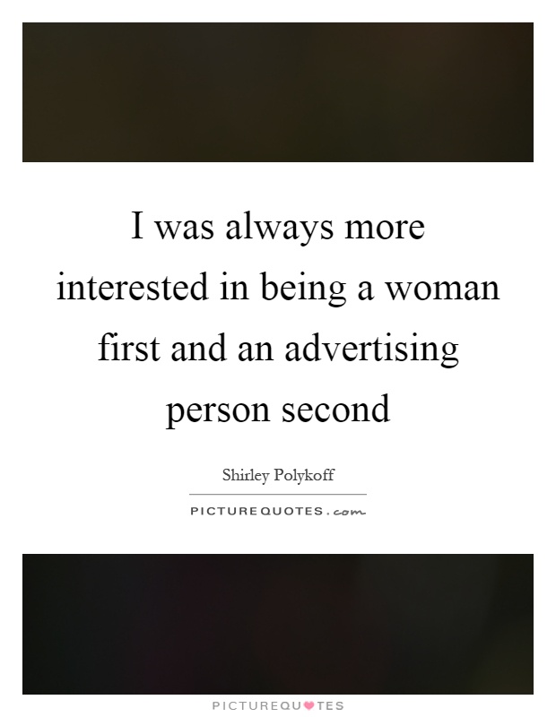 I was always more interested in being a woman first and an advertising person second Picture Quote #1