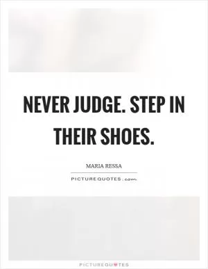 Never judge. Step in their shoes Picture Quote #1
